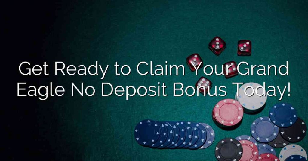 Get Ready to Claim Your Grand Eagle No Deposit Bonus Today!