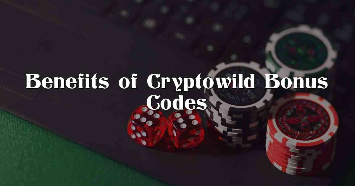 Benefits of Cryptowild Bonus Codes