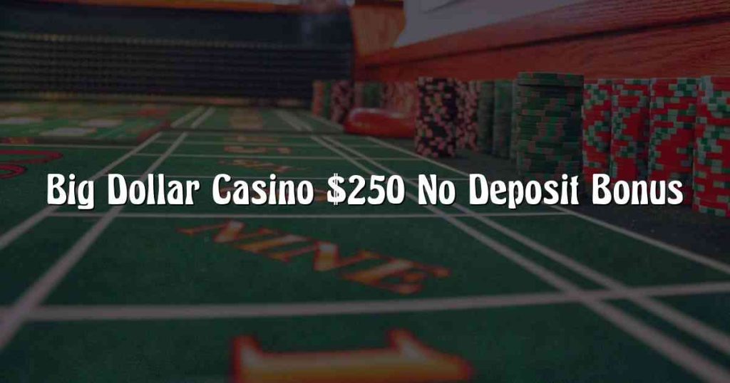 Big Dollar Casino 250 No Deposit Bonus