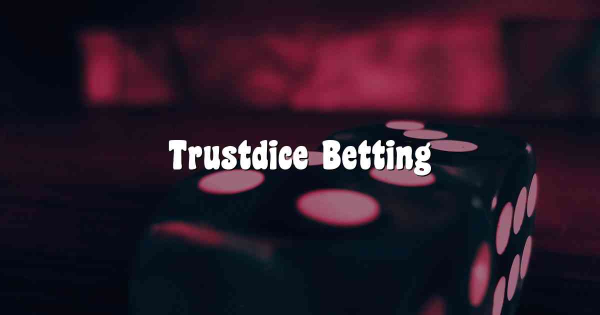 Trustdice Betting